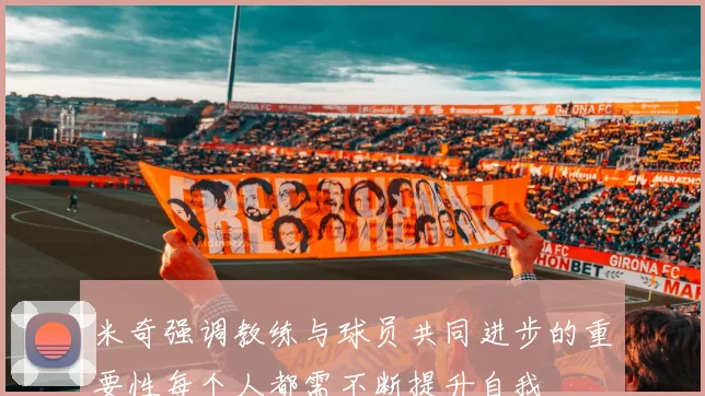 米奇强调教练与球员共同进步的重要性每个人都需不断提升自我